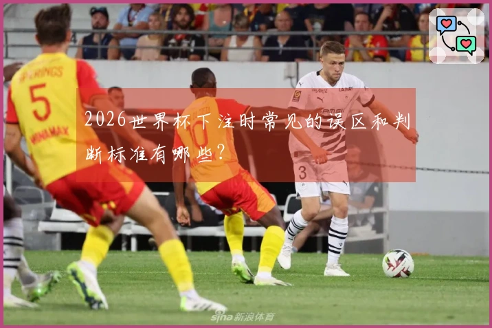 2026世界杯下注时常见的误区和判断标准有哪些？