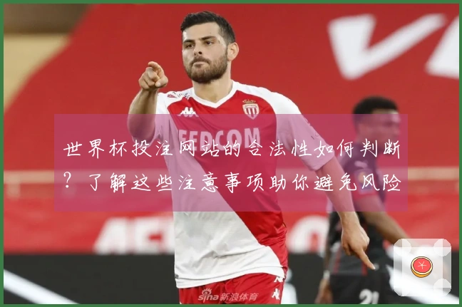 世界杯投注网站的合法性如何判断？了解这些注意事项助你避免风险