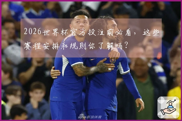 2026世界杯官方投注前必看，这些赛程安排和规则你了解吗？