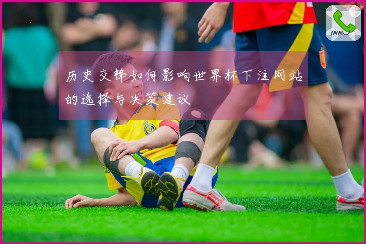 历史交锋如何影响世界杯下注网站的选择与决策建议